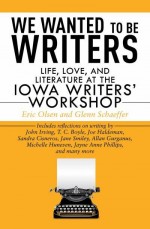 We Wanted to be Writers: Life, Love, and Literature at the Iowa Writers? Workshop book cover